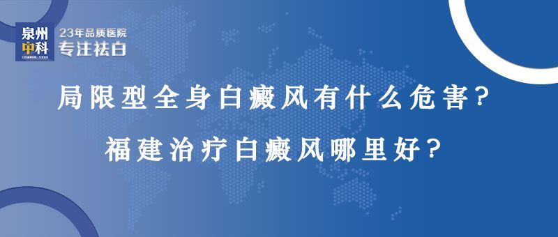 【泉州省专业白癜风医院】局限型全身白癜风有什么危害？