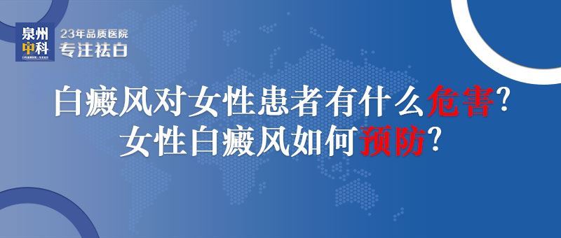 白癜风对女性患者有什么危害?福建女性白癜风如何预防? 白癜风对女性患者有什么危害?福建女性白癜风如何预防?