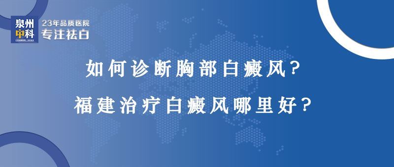 【福建省白癜风心身同治医院】如何诊断胸部白癜风 【福建省白癜风心身同治医院】如何诊断胸部白癜风