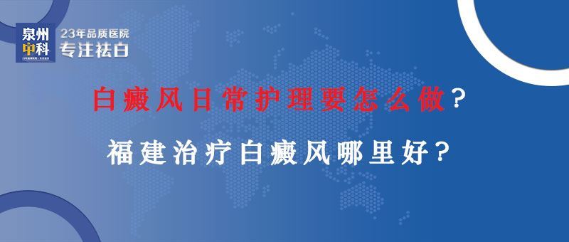 【福建省专业白癜风医院】白癜风日常护理 【福建省专业白癜风医院】白癜风日常护理