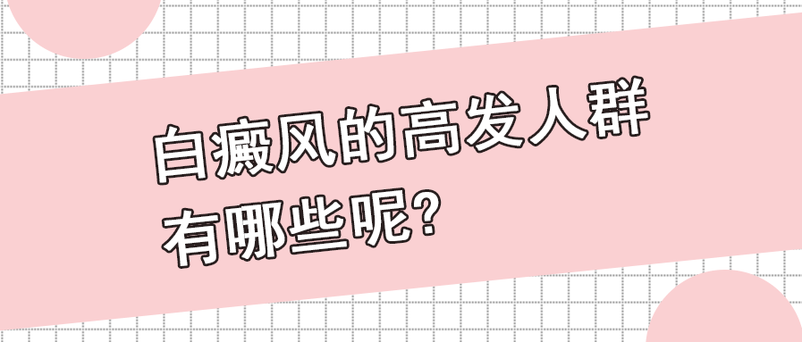 易患肢端型白癜风的人群有哪些？